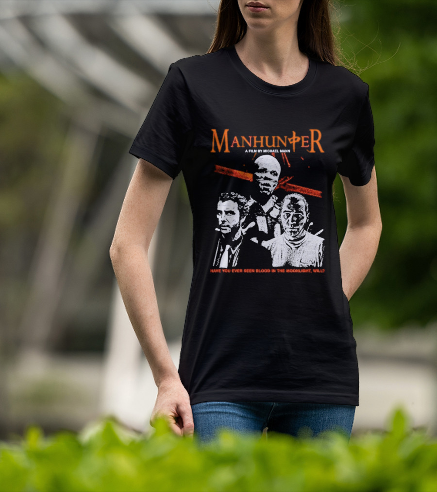 Manhunter A Film By Michael Mann Have You Ever Seen Blood In The Moonlight Will T-Shirt