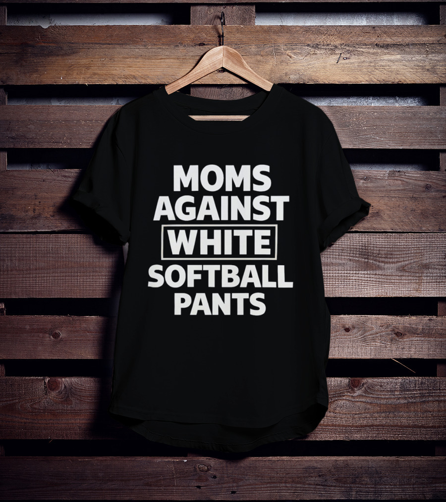 Moms Against White Softball Pants Sports Team Parent Humor Novelty T-Shirt