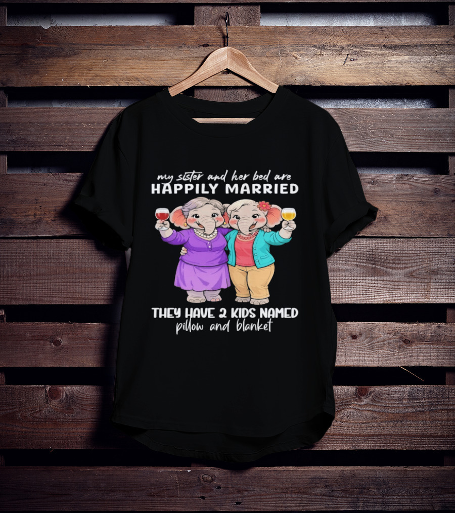 Happily Married My Sister And Her Bed Two Kids Named Pillow And Blanket T-Shirt