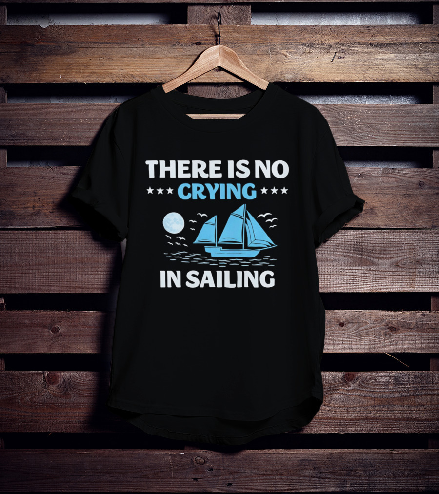 There Is No Crying In Sailing Nautical Boat And Seascape T-Shirt