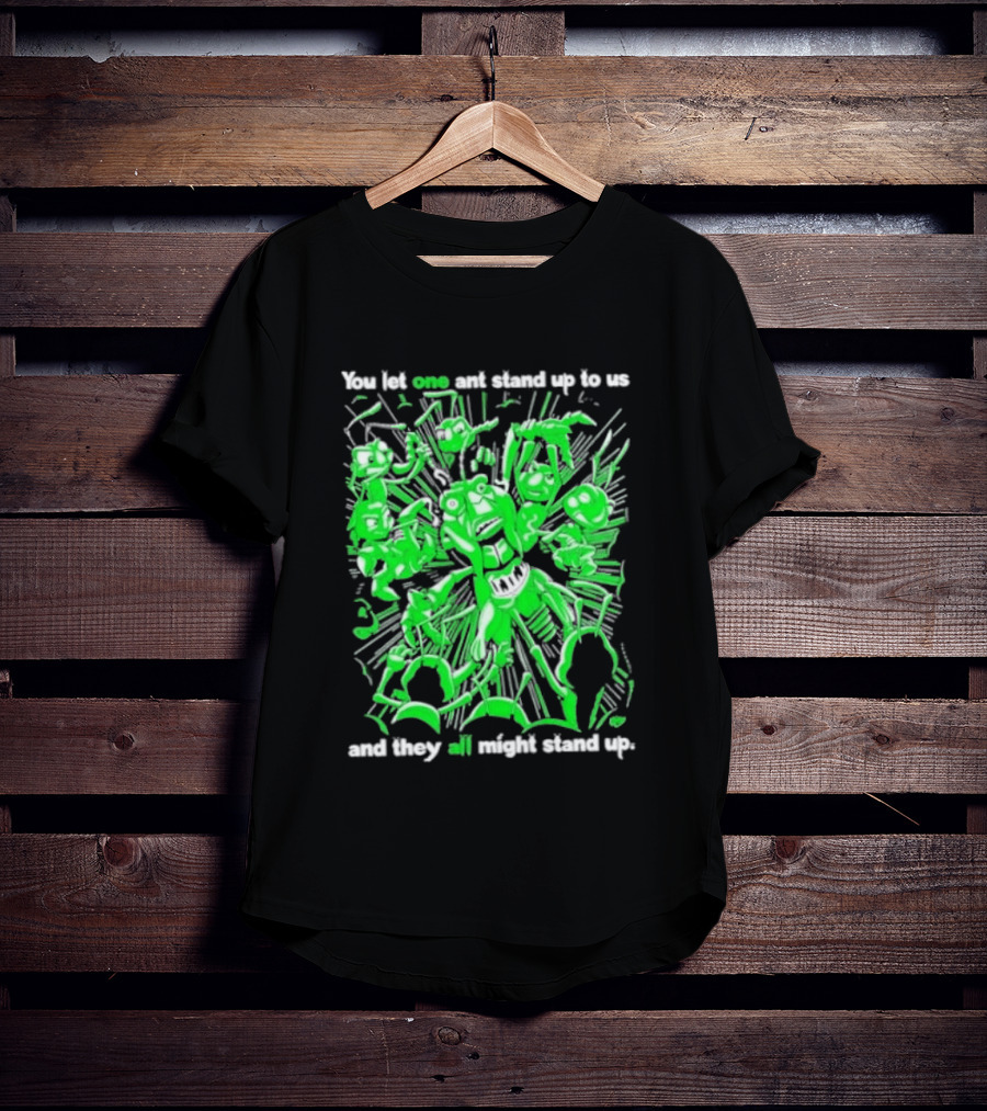 Grasper You Let One Ant Stand Up To Us And They All Might Stand Up T-Shirt