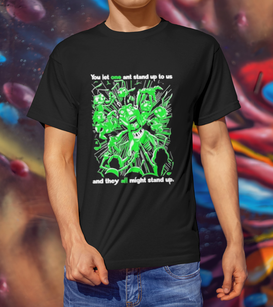 Grasper You Let One Ant Stand Up To Us And They All Might Stand Up T-Shirt