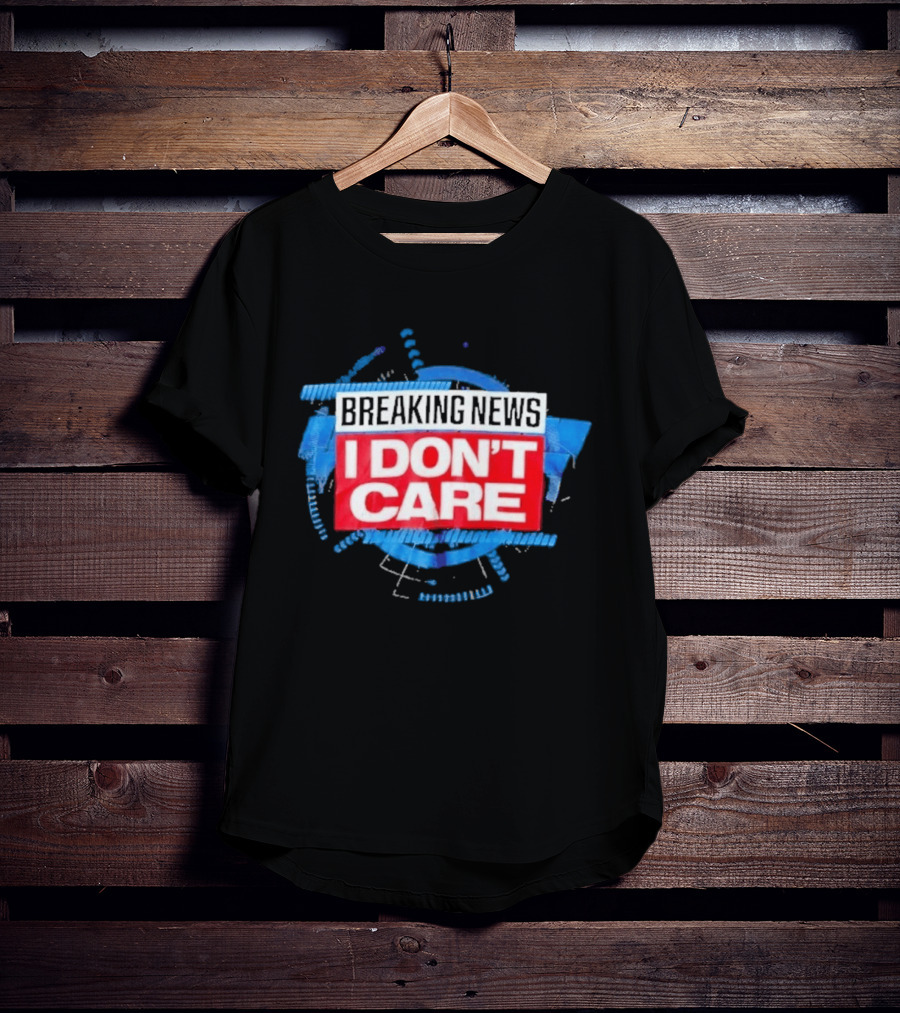 Breaking News I Don't Care Bold Statement Trend T-Shirt