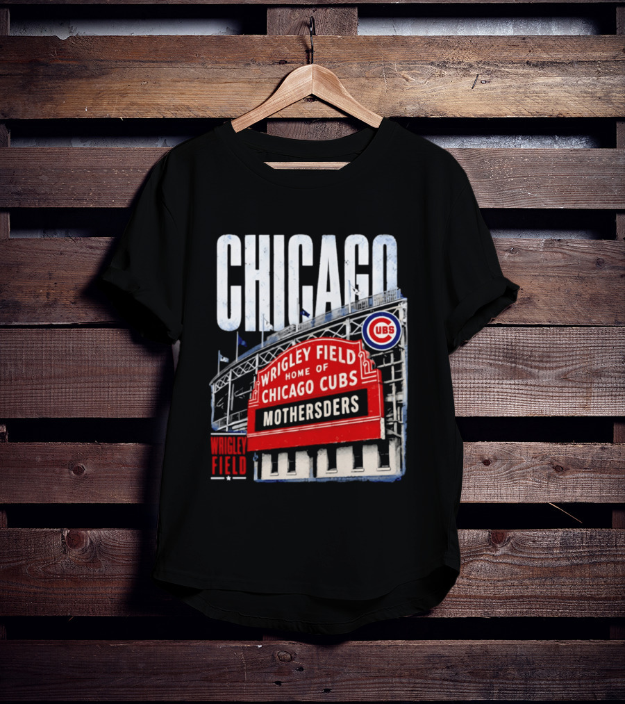 Chicago Cubs Wrigley Field Home Of Cubs MOTHERSDERS Chicago T-Shirt