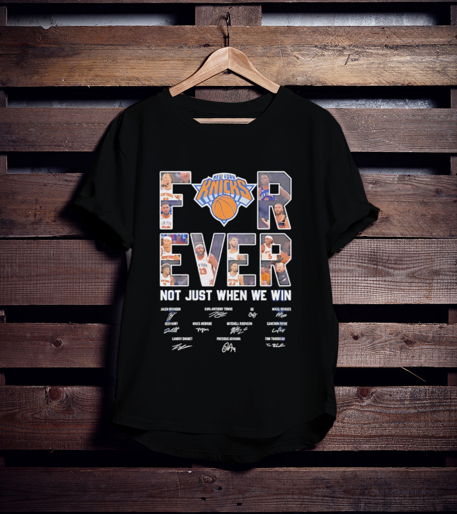 New York Knicks Forever Not Just When We Win Team Players Signatures T-Shirt
