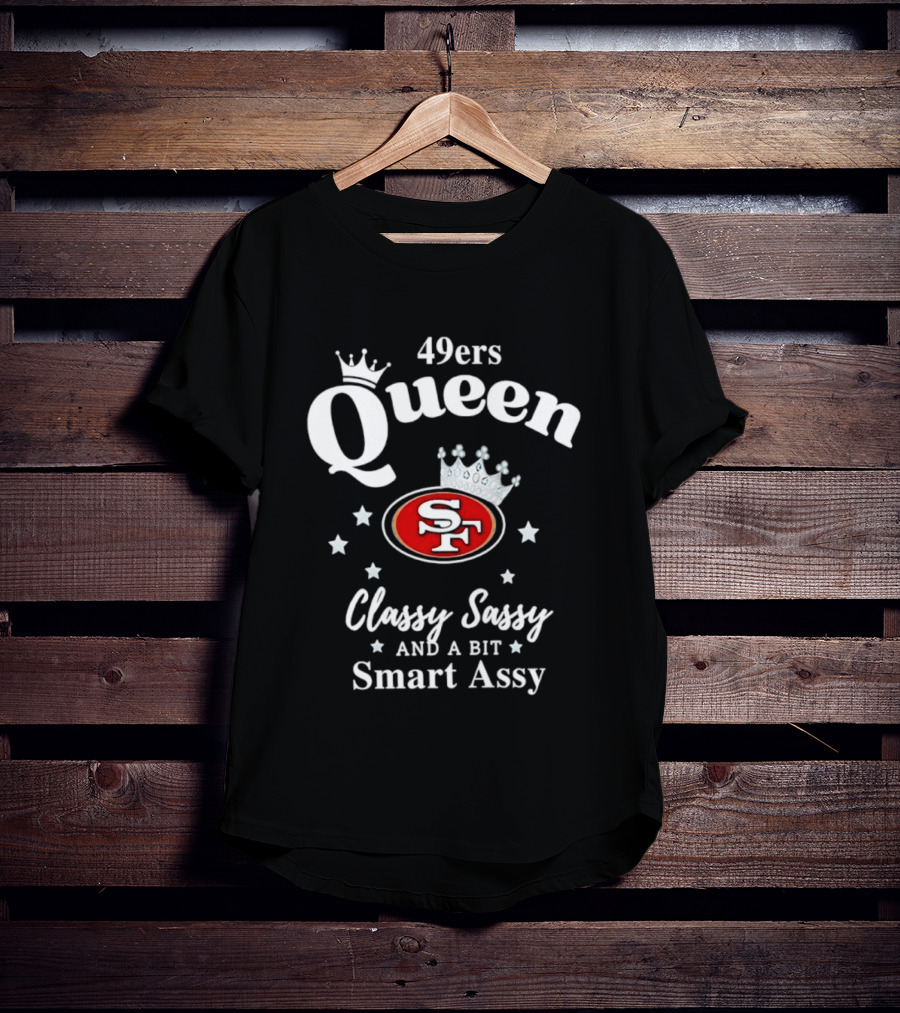 San Francisco 49ers Queen Classy Sassy Smart Assy T-Shirt