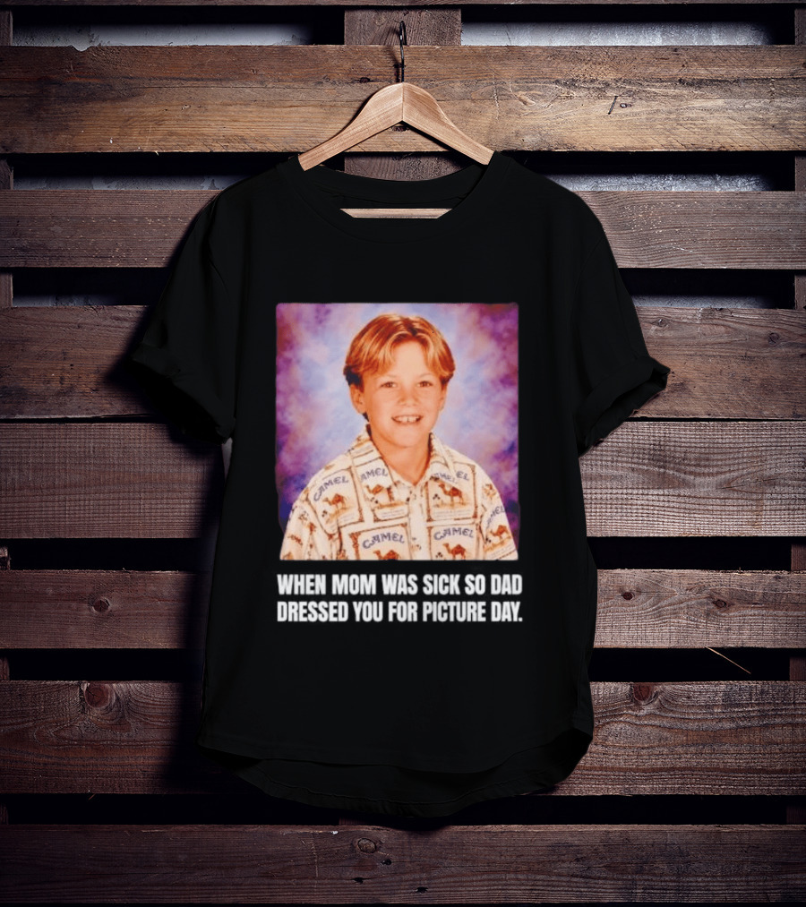 When Mom Was Sick So Dad Dressed You Camel Print Picture Day T-Shirt
