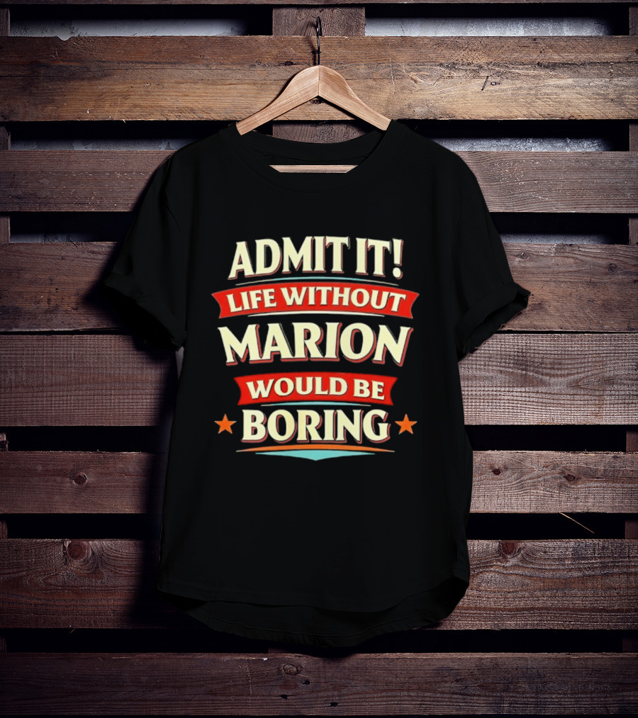 Admit It Life Without Marion Would Be Boring T-Shirt