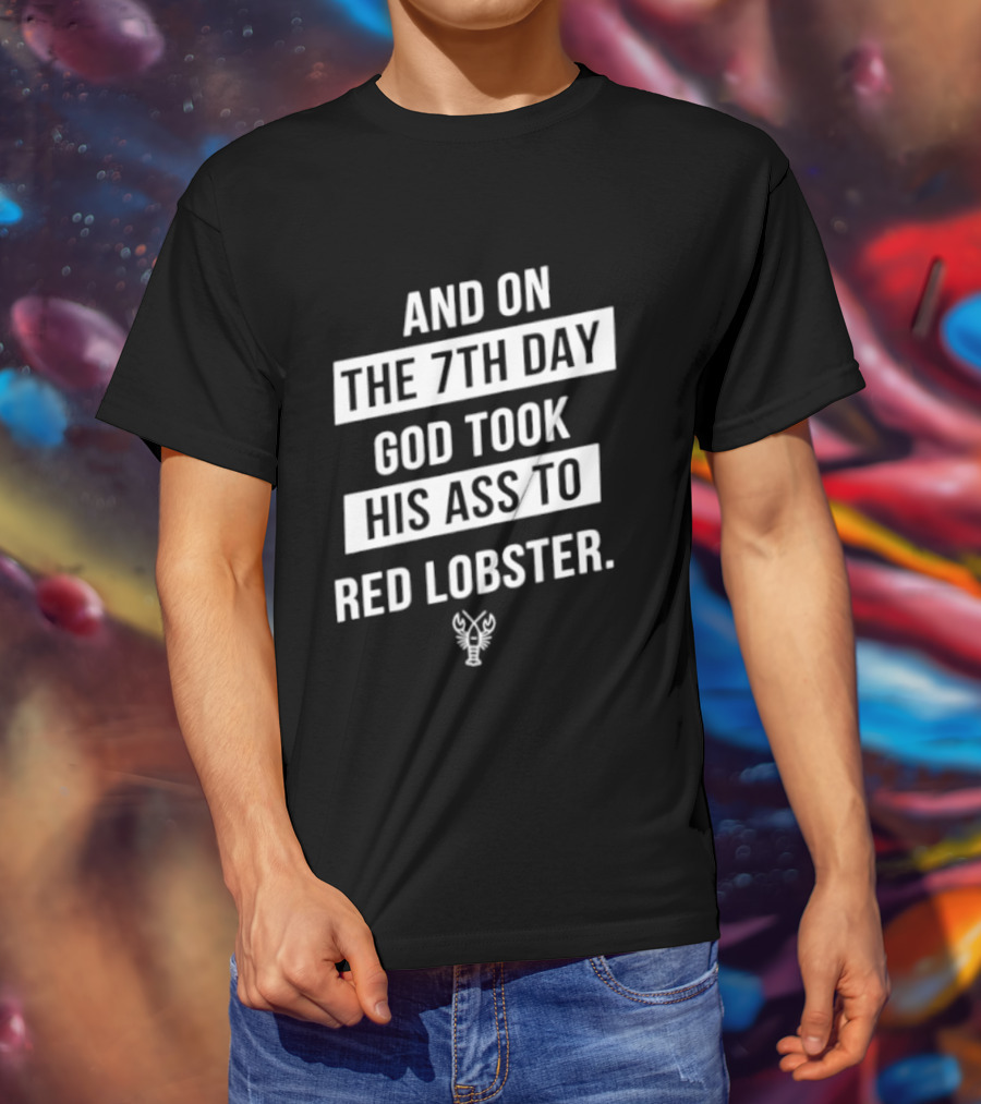 And On The 7th Day God Took His Ass To Red Lobster Witty Seafood Humor T-Shirt