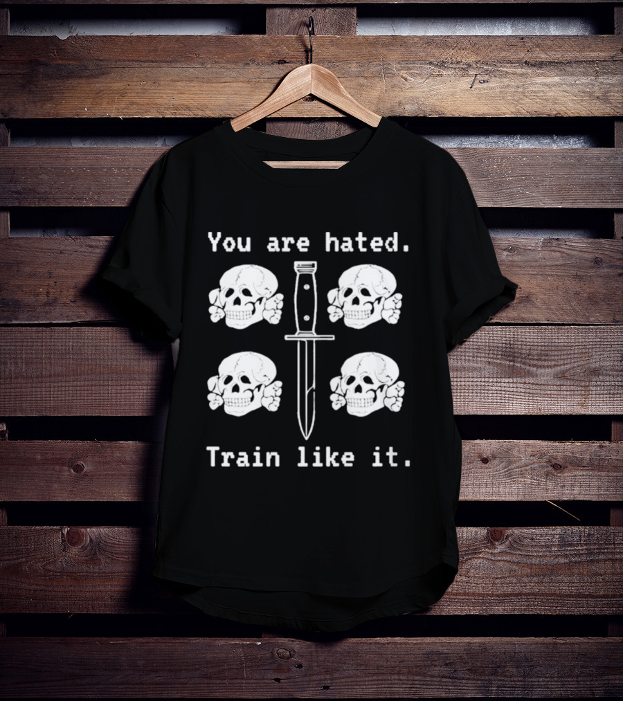 You Are Hated Skull Knife Train Like It T-Shirt