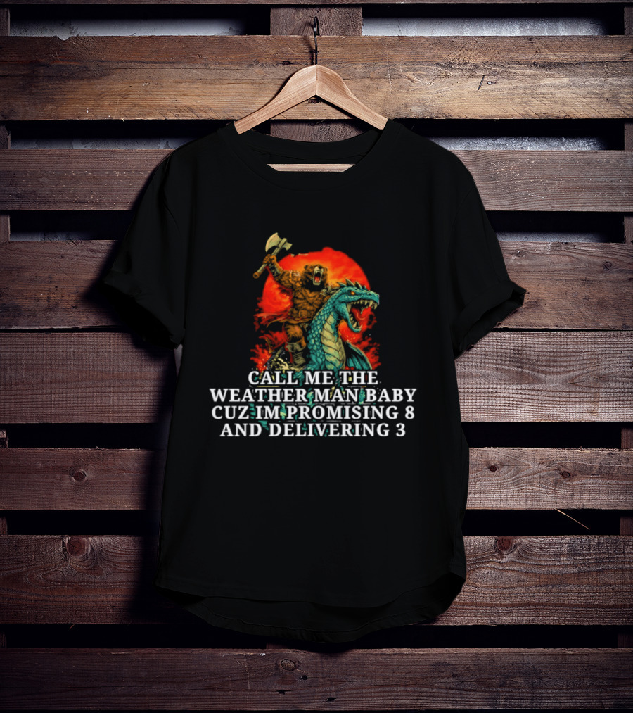 Call Me The Weather Man Baby Cuz Im Promising 8 And Delivering 3 Bear Riding Rex Axe Sunset T-Shirt