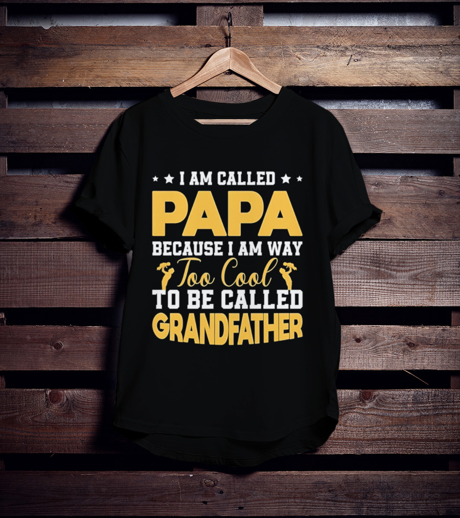 I Am Called Papa Because I Am Way Too Cool To Be Called Grandfather T-Shirt
