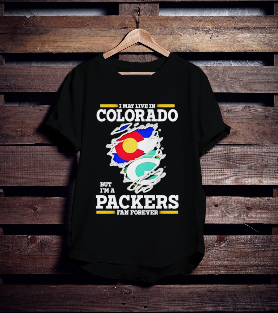 I May Live In Colorado Green Bay Packers Fan Forever T-Shirt