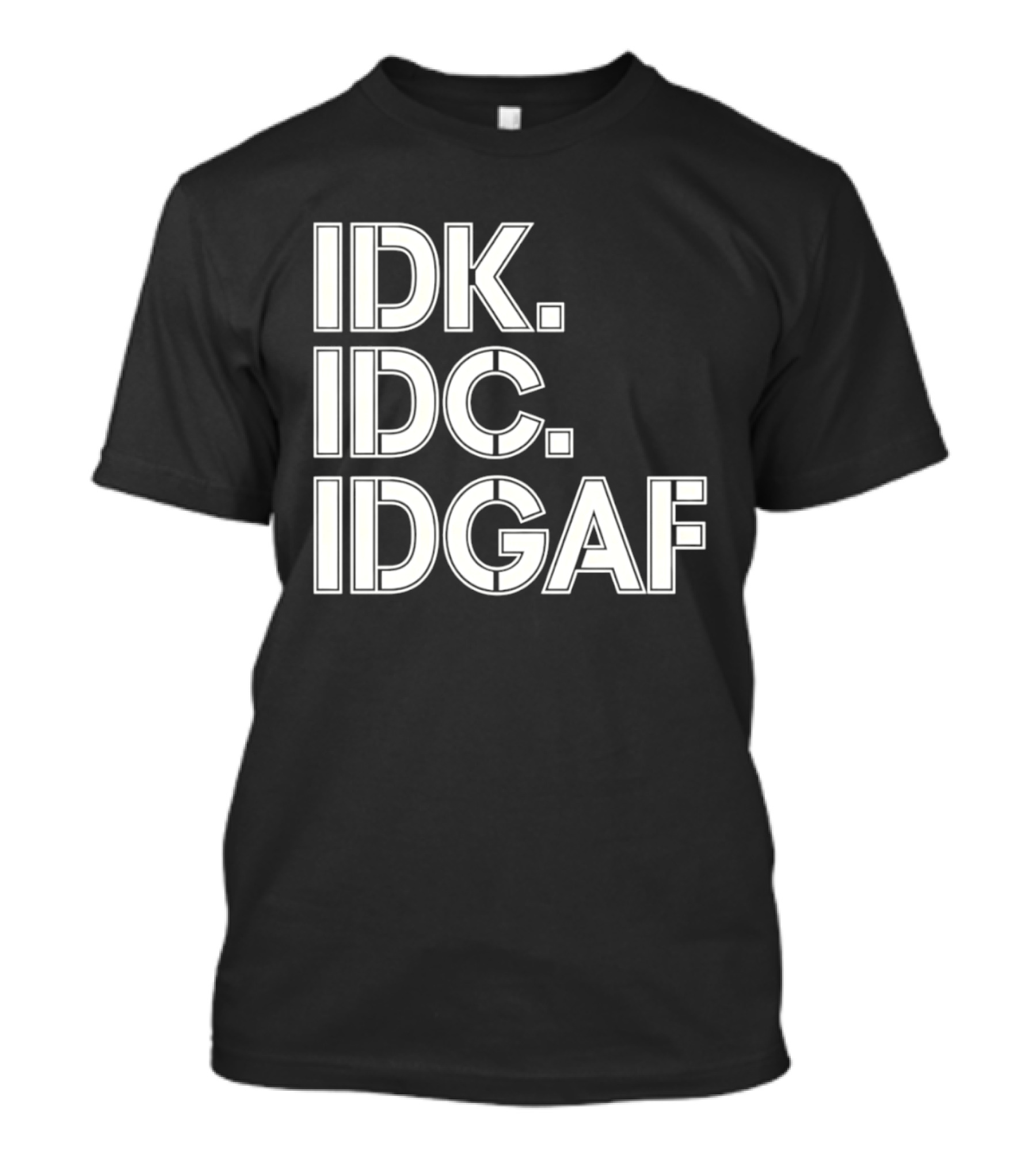 Idk Idc Idgaf T-Shirt