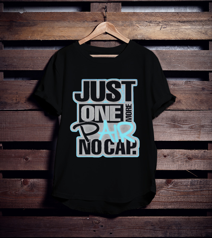 Just One More Pair No Cap T-Shirt