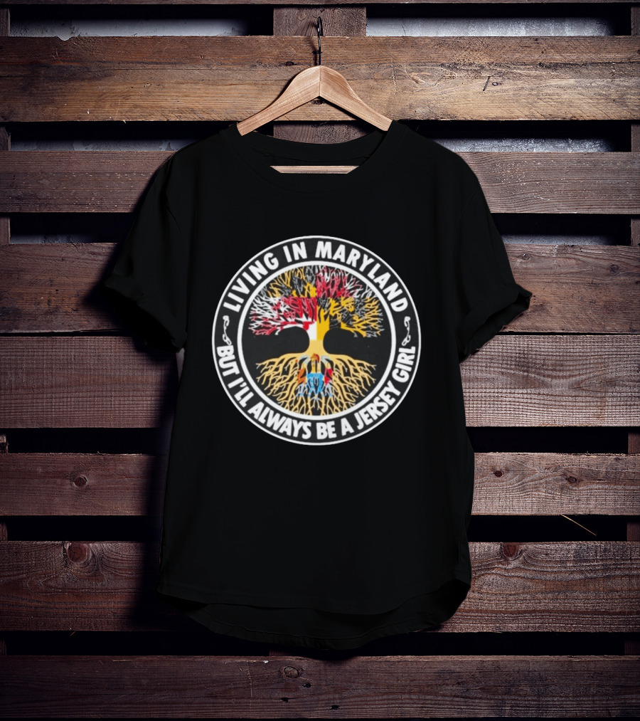 Living In Maryland But I'll Always Be A Jersey Girl Roots Tree T-Shirt