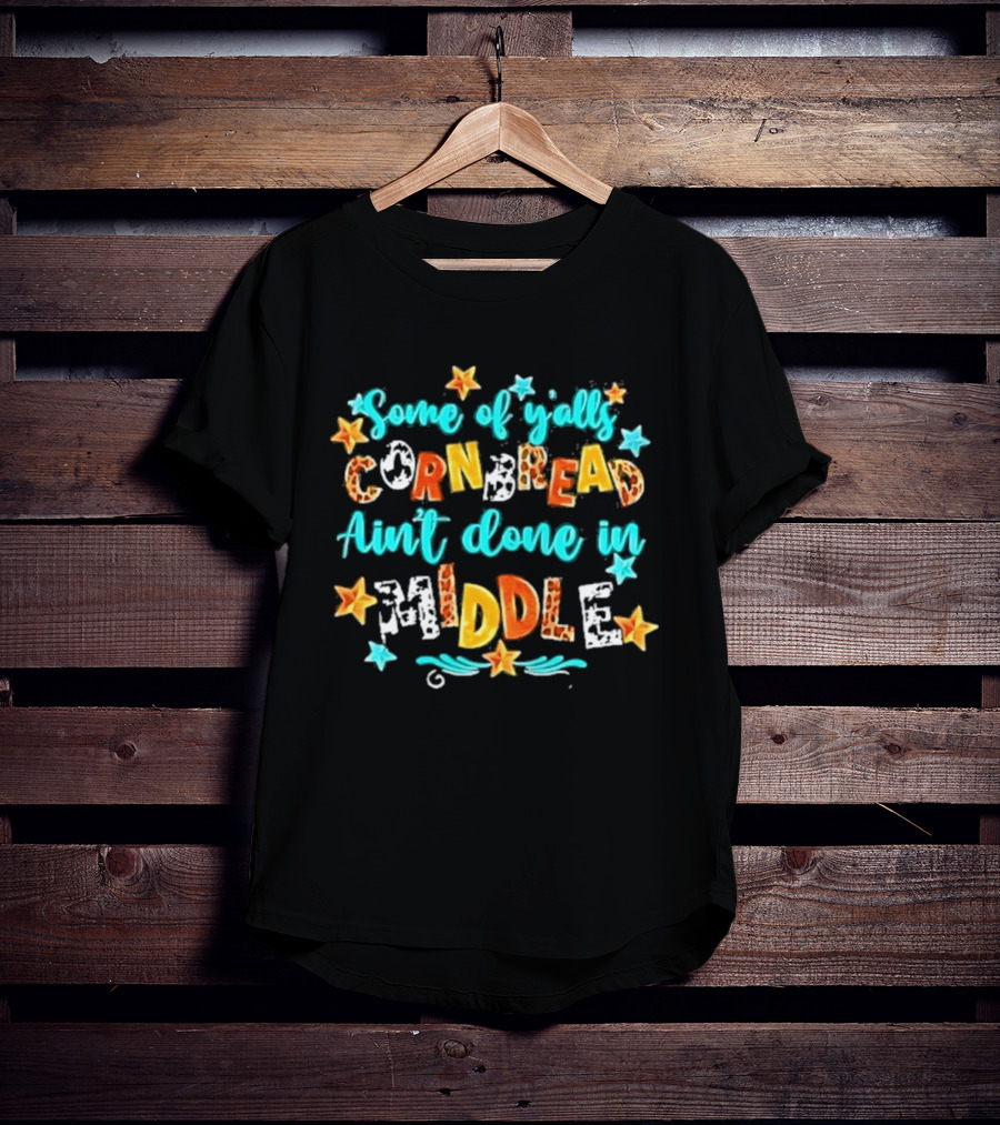 Some Of Y'alls Cornbread Ain't Done In Middle Star Accents Playful T-Shirt