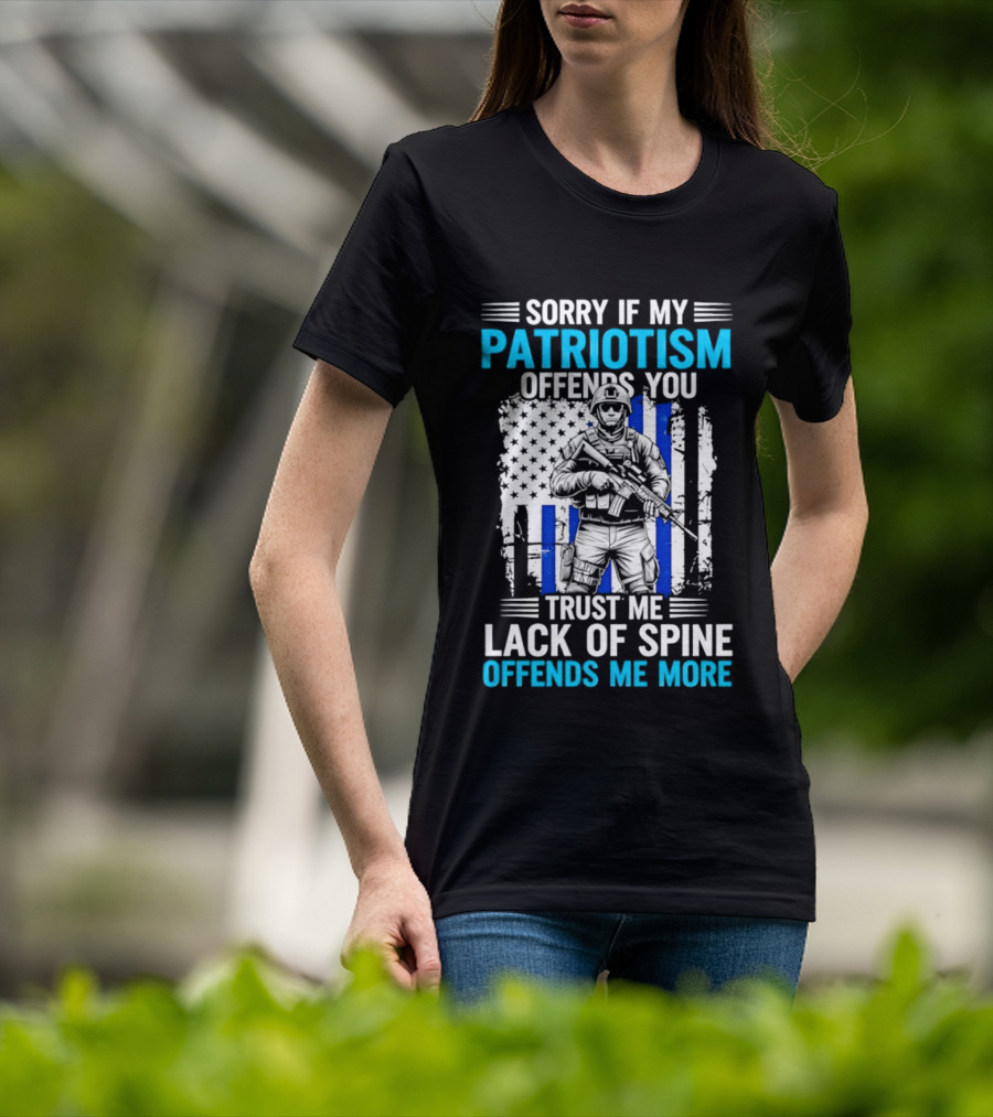 Sorry If My Patriotism Offends You Trust Me Lack Of Spine Offends Me More T-Shirt