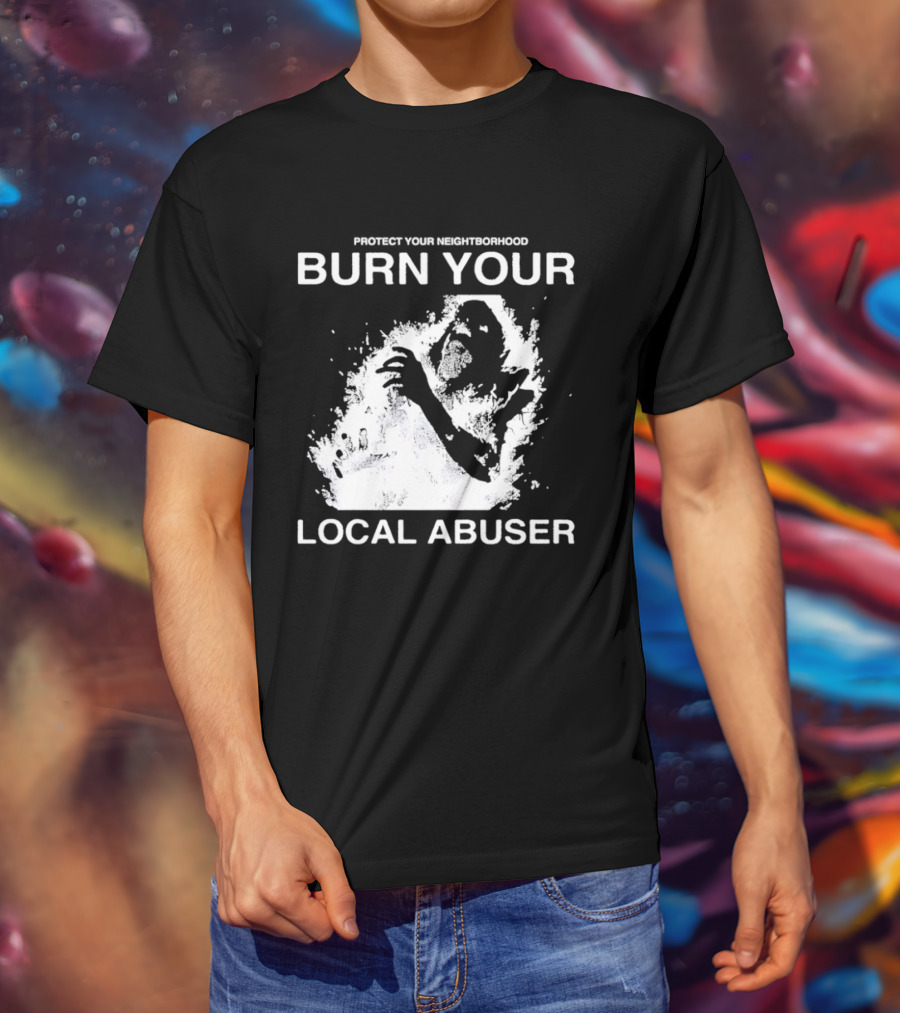 Protect Your Neighborhood Burn Your Local Abuser T-Shirt