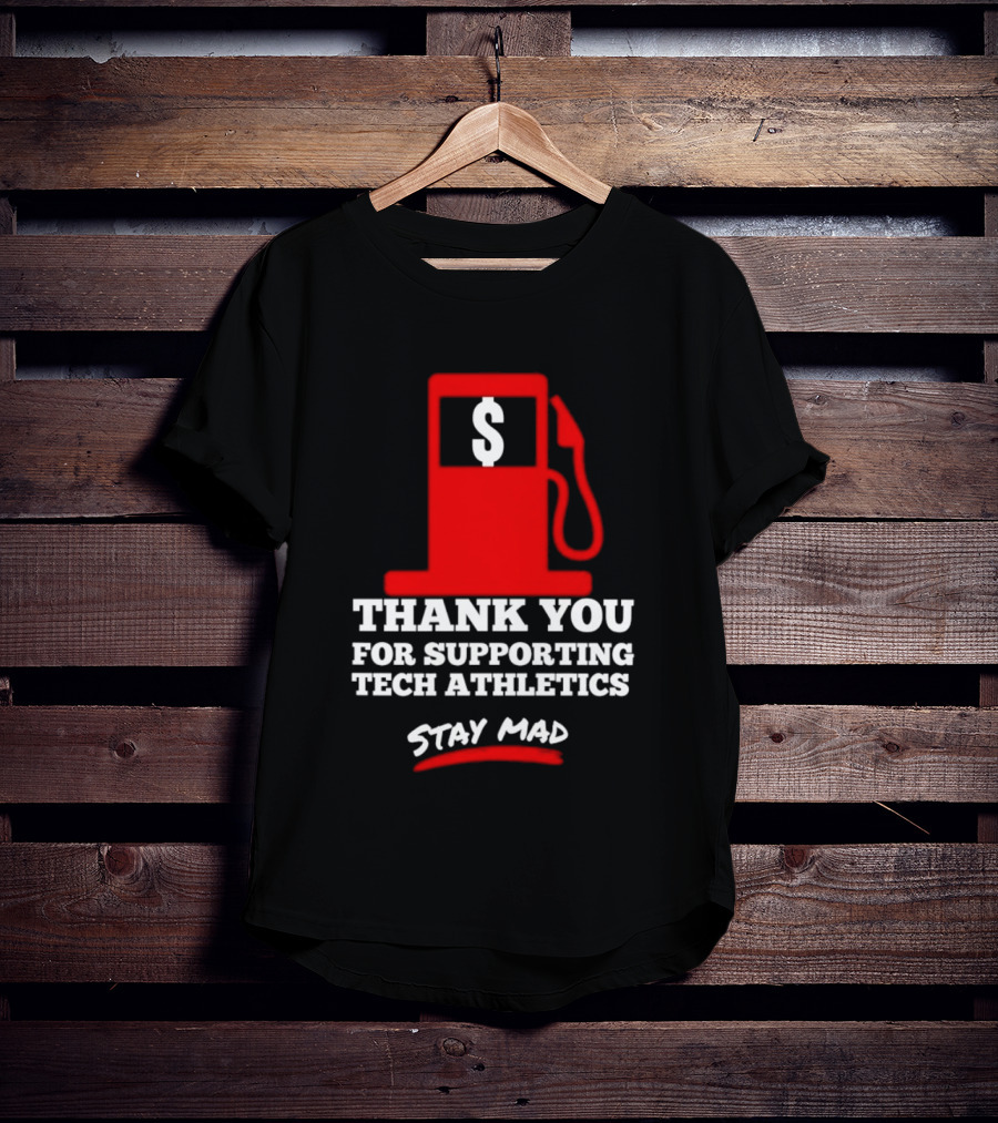 Thank You For Supporting Tech Athletics Stay Mad Gas Pump Dollar Sign T-Shirt