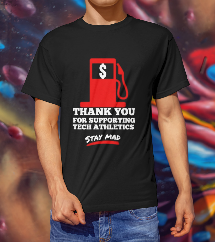 Thank You For Supporting Tech Athletics Stay Mad Gas Pump Dollar Sign T-Shirt