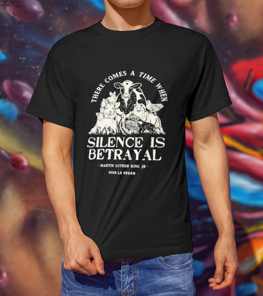 There Comes A Time When Silence Is Betrayal Martin Luther King Jr Viva La Vegan Cow T-Shirt