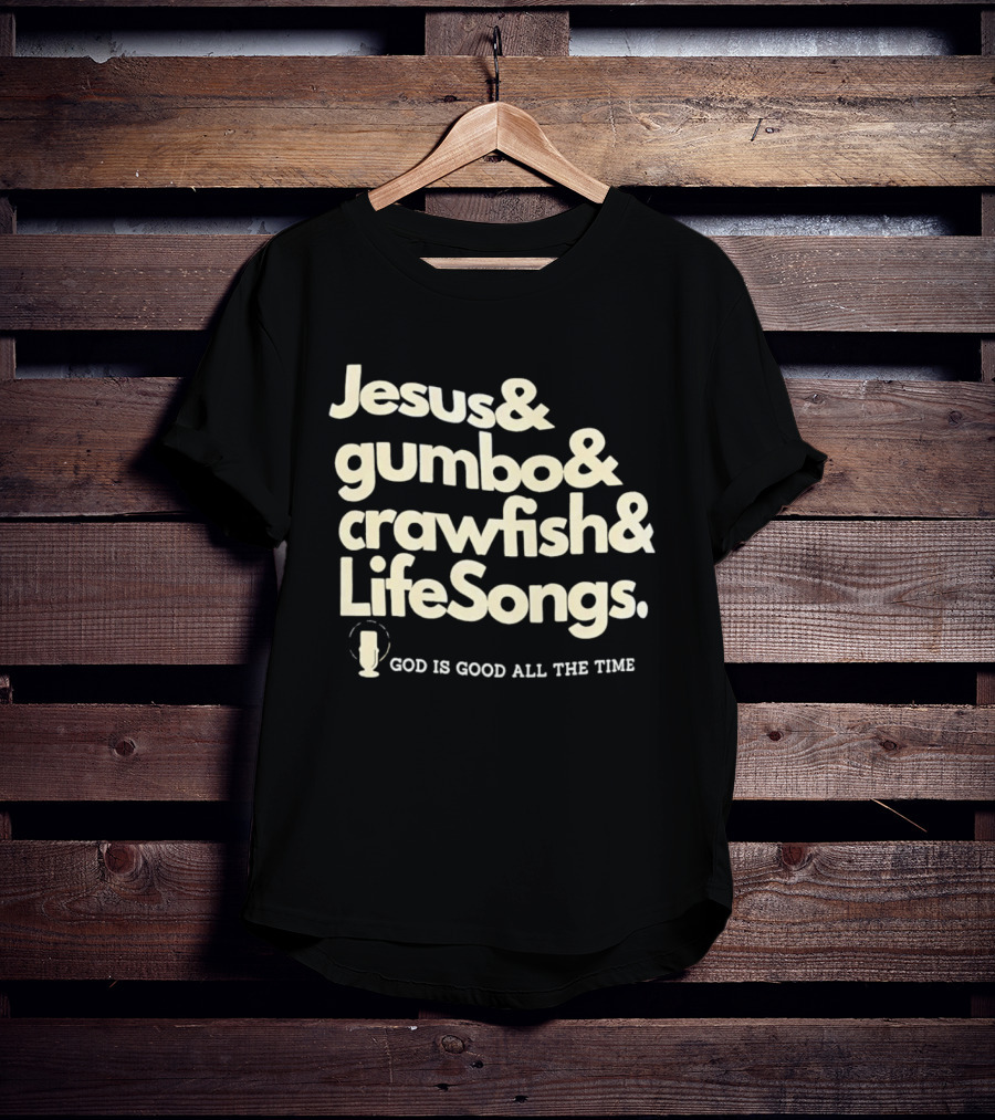 Jesus And Gumbo And Crawfish And LifeSongs God Is Good All The Time T-Shirt