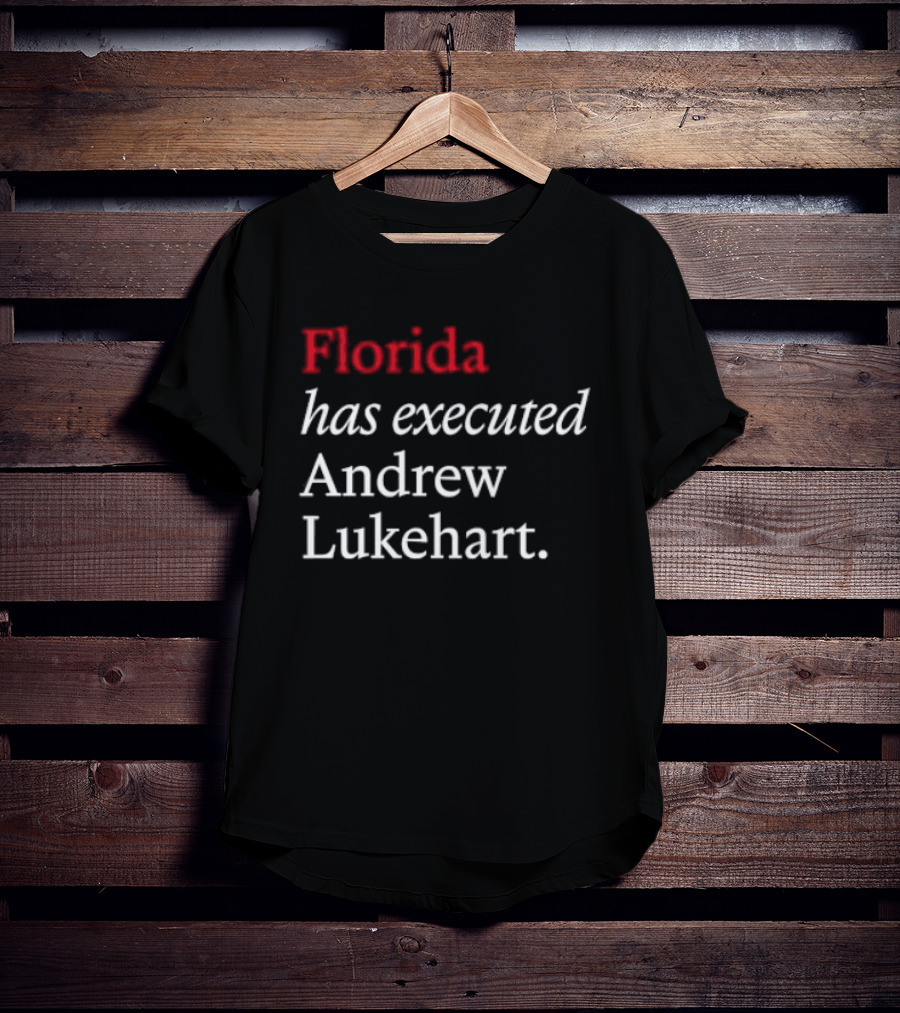 Florida Has Executed Andrew Lukehart T-Shirt