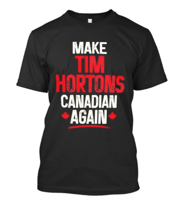 Make Tim Hortons Canadian Again Phrase With Maple Leaf T-Shirt