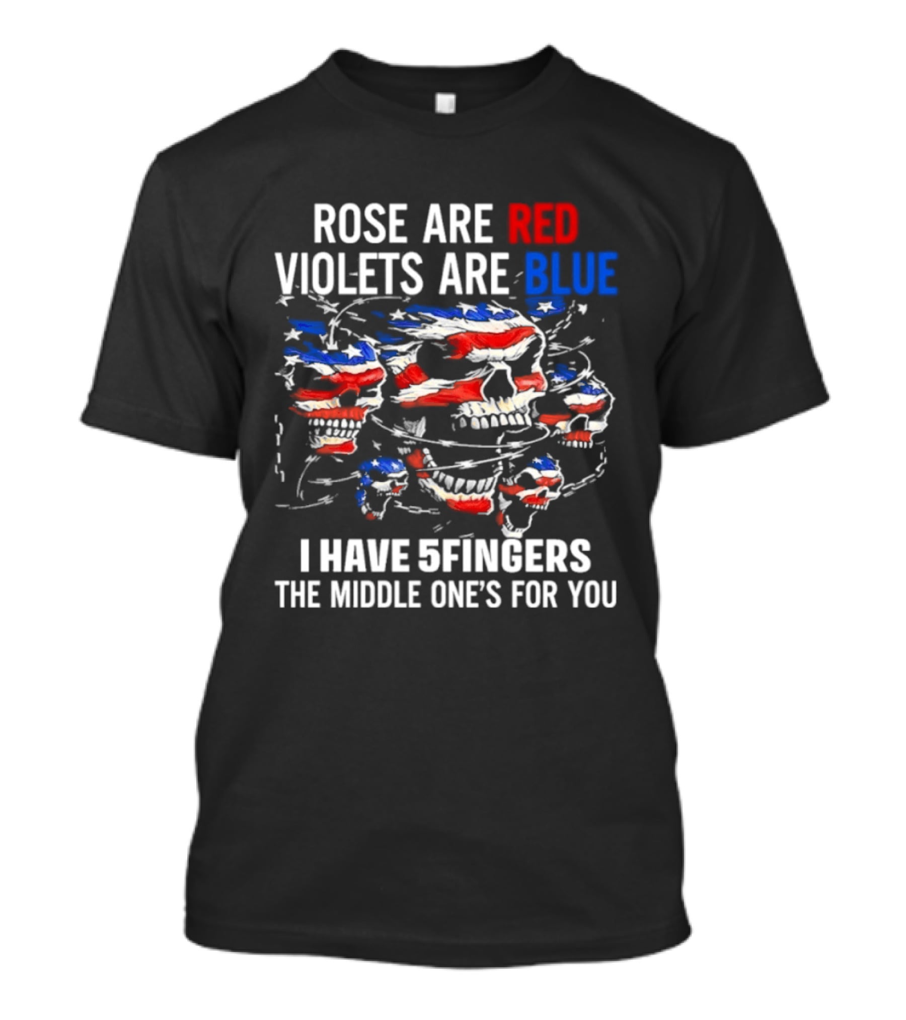 Rose Are Red Violets Are Blue Skull American Flag Five Fingers Middle One T-Shirt