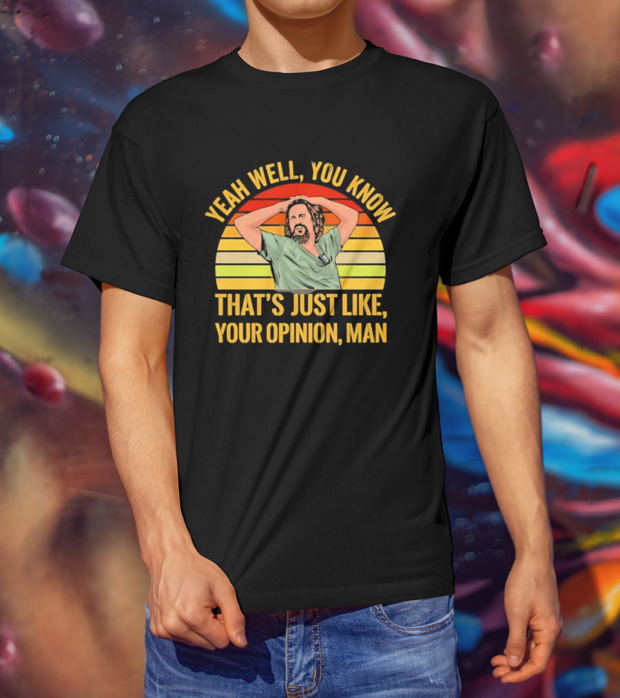 Yeah Well You Know That's Just Like Your Opinion Man The Big Lebowski Sunset T-Shirt