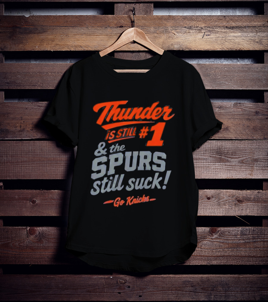 Thunder Is Still #1 & The Spurs Still Suck Go Knicks T-Shirt