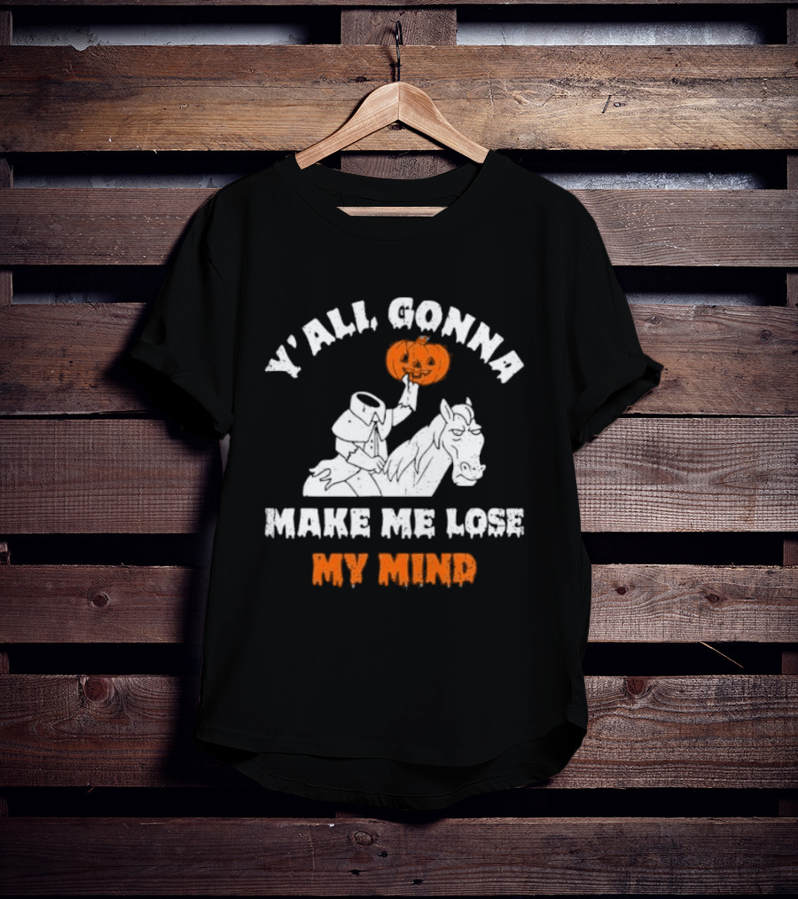 YAll Gonna Make Me Lose My Mind Headless Horseman Halloween T-Shirt