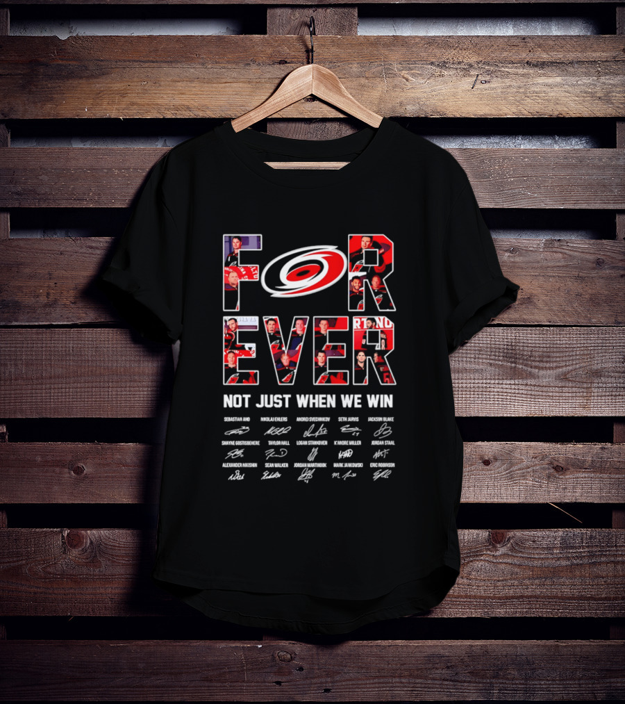 Carolina Hurricanes Forever Not Just When We Win Players Signatures T-Shirt