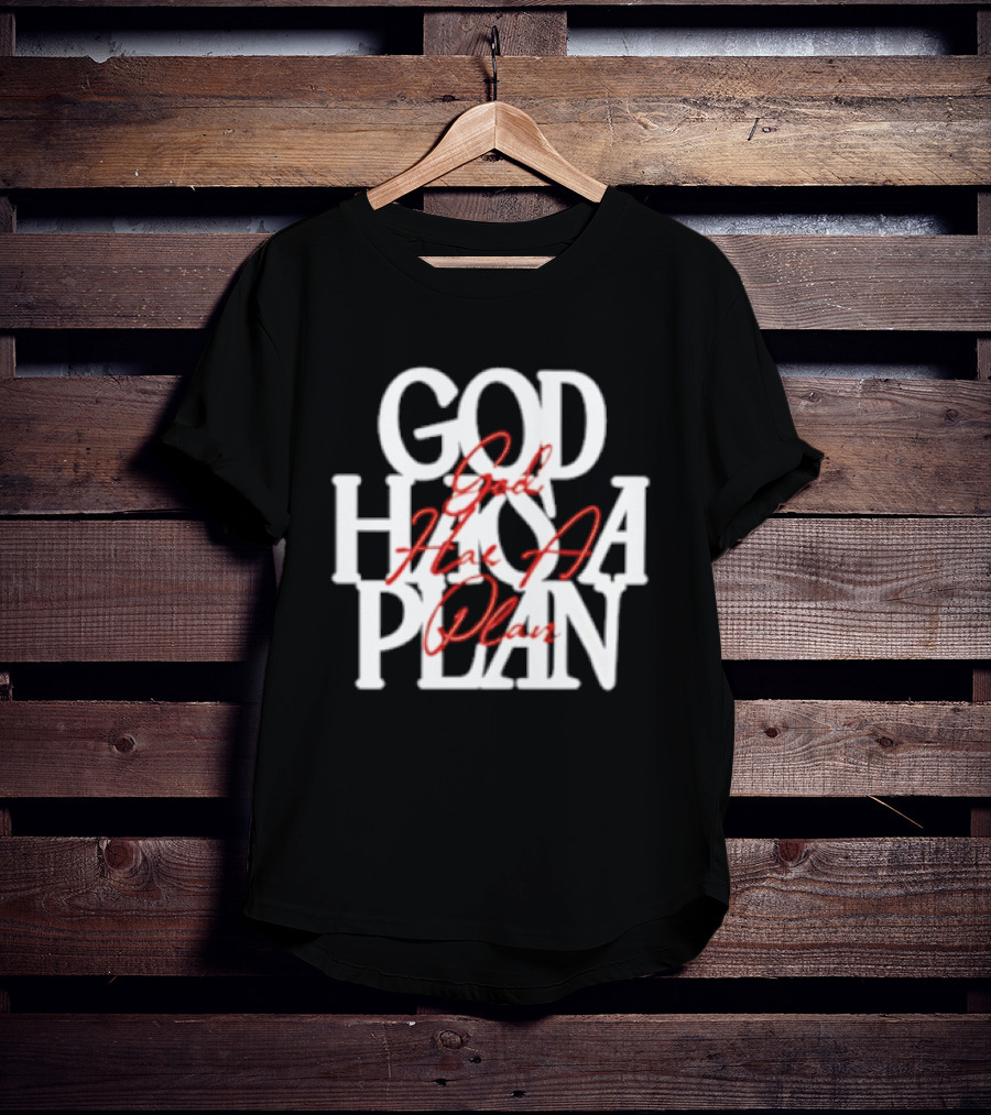 God Has A Plan God Has A Plan T-Shirt