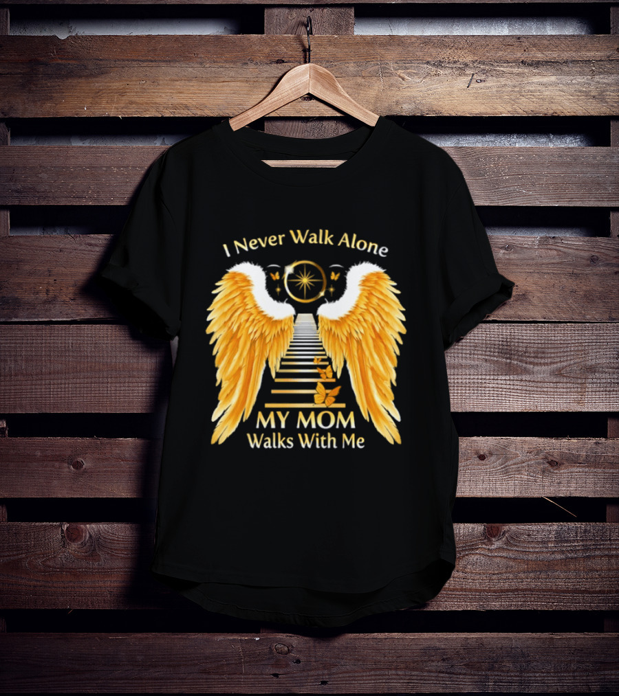 I Never Walk Alone My Mom Walks With Me Angel Wings Heavenly Path T-Shirt