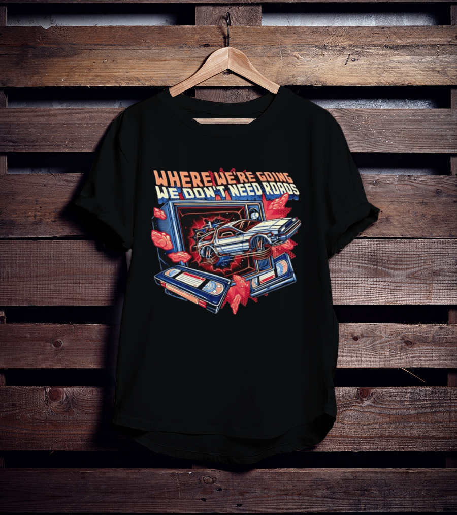 DeLorean Time Machine Where We're Going We Don't Need Roads Back To The Future T-Shirt