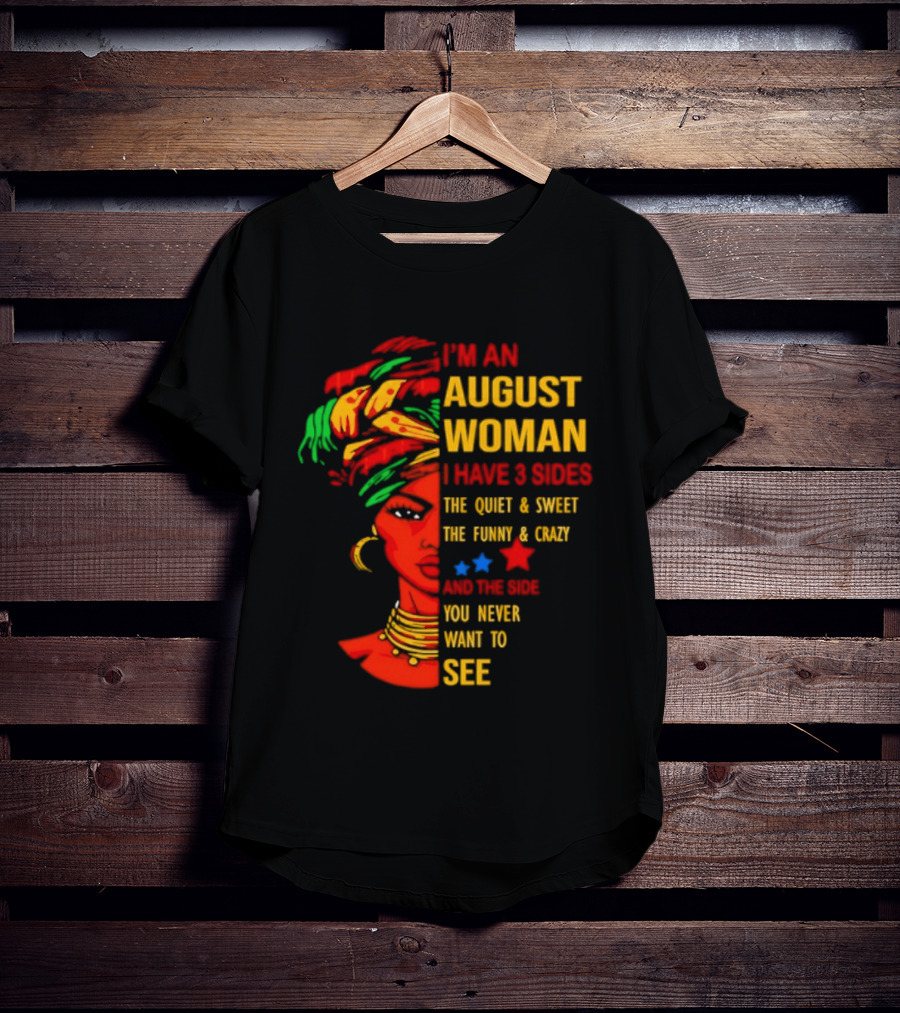 I'm An August Woman I Have 3 Sides The Quiet And Sweet Funny And Crazy You Never Want To See T-Shirt
