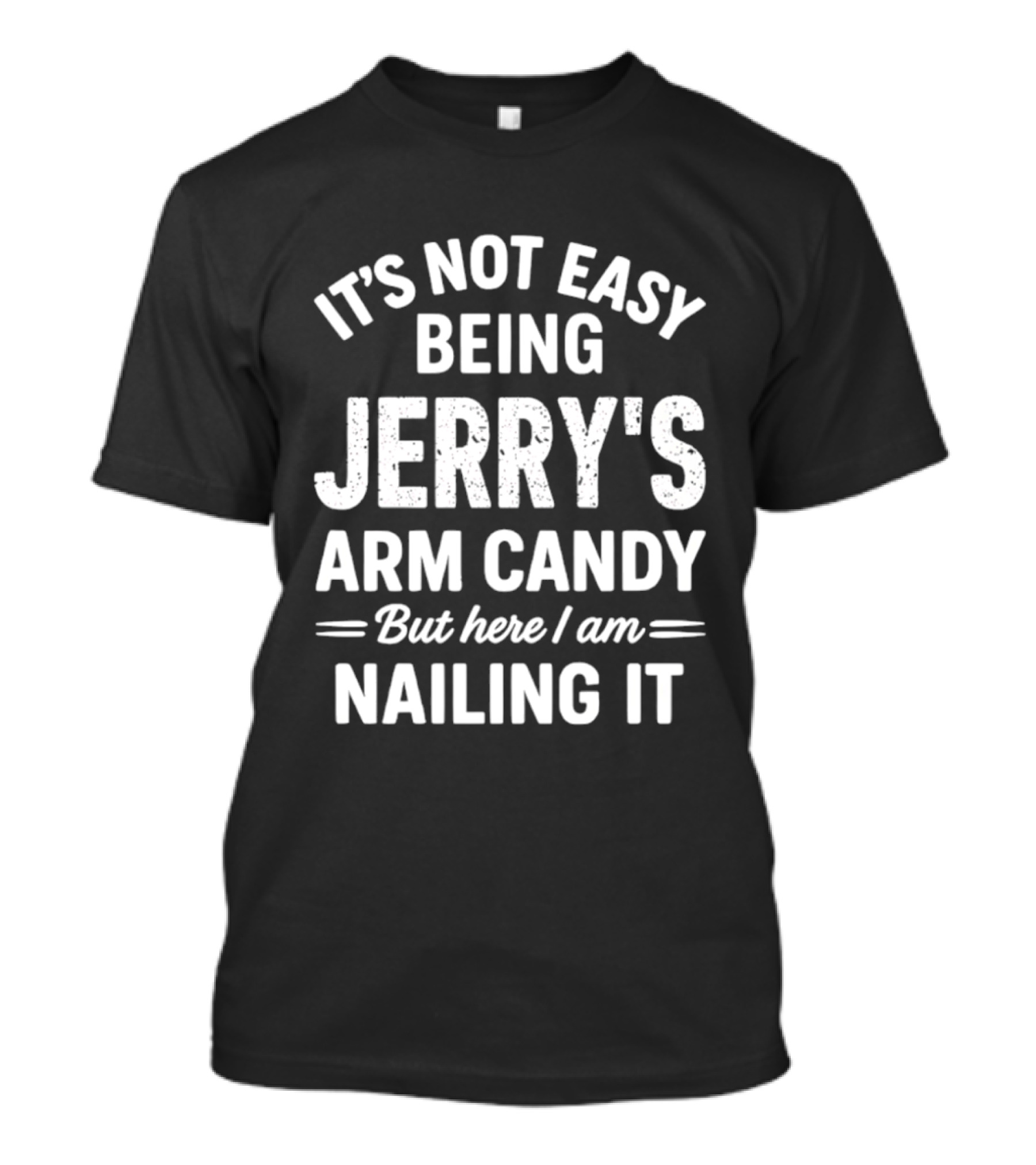 It's Not Easy Being Jerry's Arm Candy But Here I Am Nailing It T-Shirt
