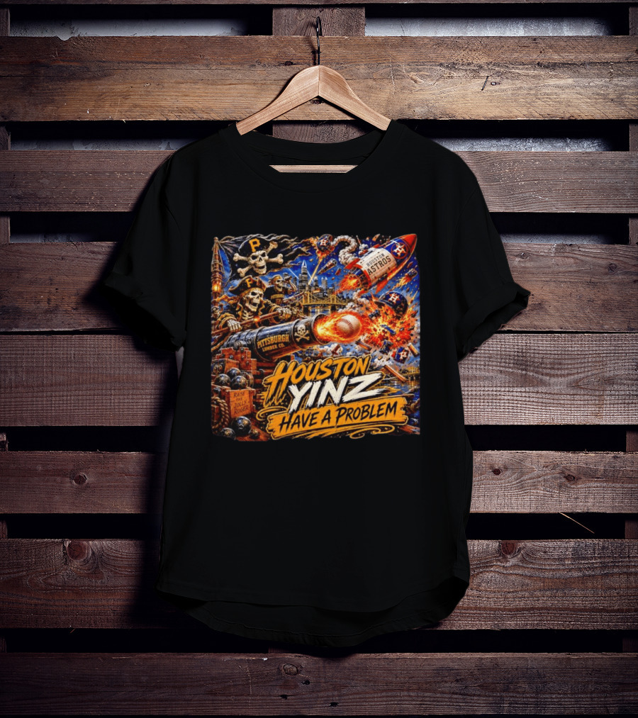 Houston Yinz Have A Problem Pittsburgh Pirates Vs Houston Astros MLB T-Shirt