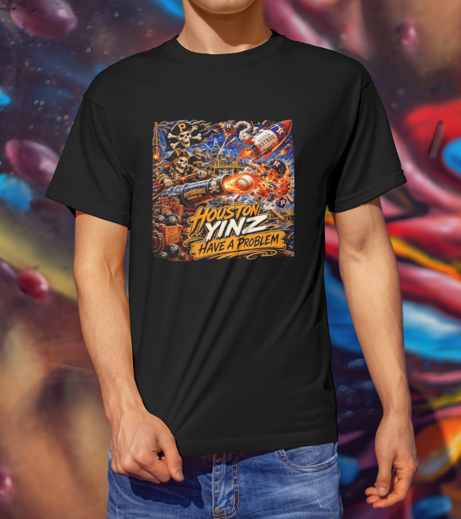 Houston Yinz Have A Problem Pittsburgh Pirates Vs Houston Astros MLB T-Shirt