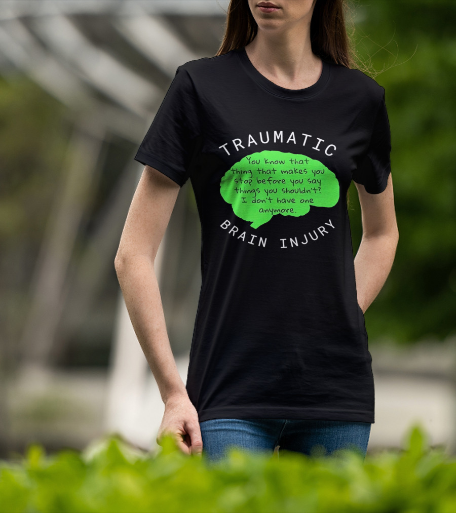 Traumatic Brain Injury You Know That Thing That Makes You Stop Before You Say Things You Shouldn't I Don't Have One Anymore T-Shirt