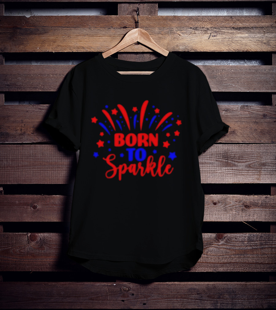 Born To Sparkle Red And Blue Stars Fireworks Celebration T-Shirt