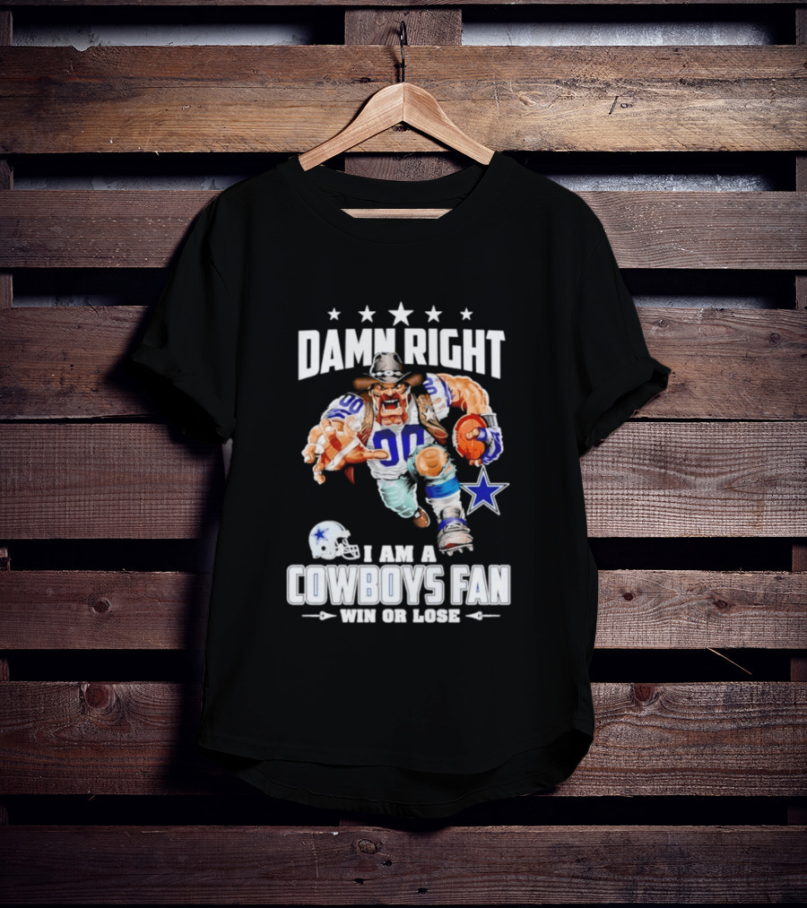 Damn Right I Am A Cowboys Fan Win Or Lose T-Shirt