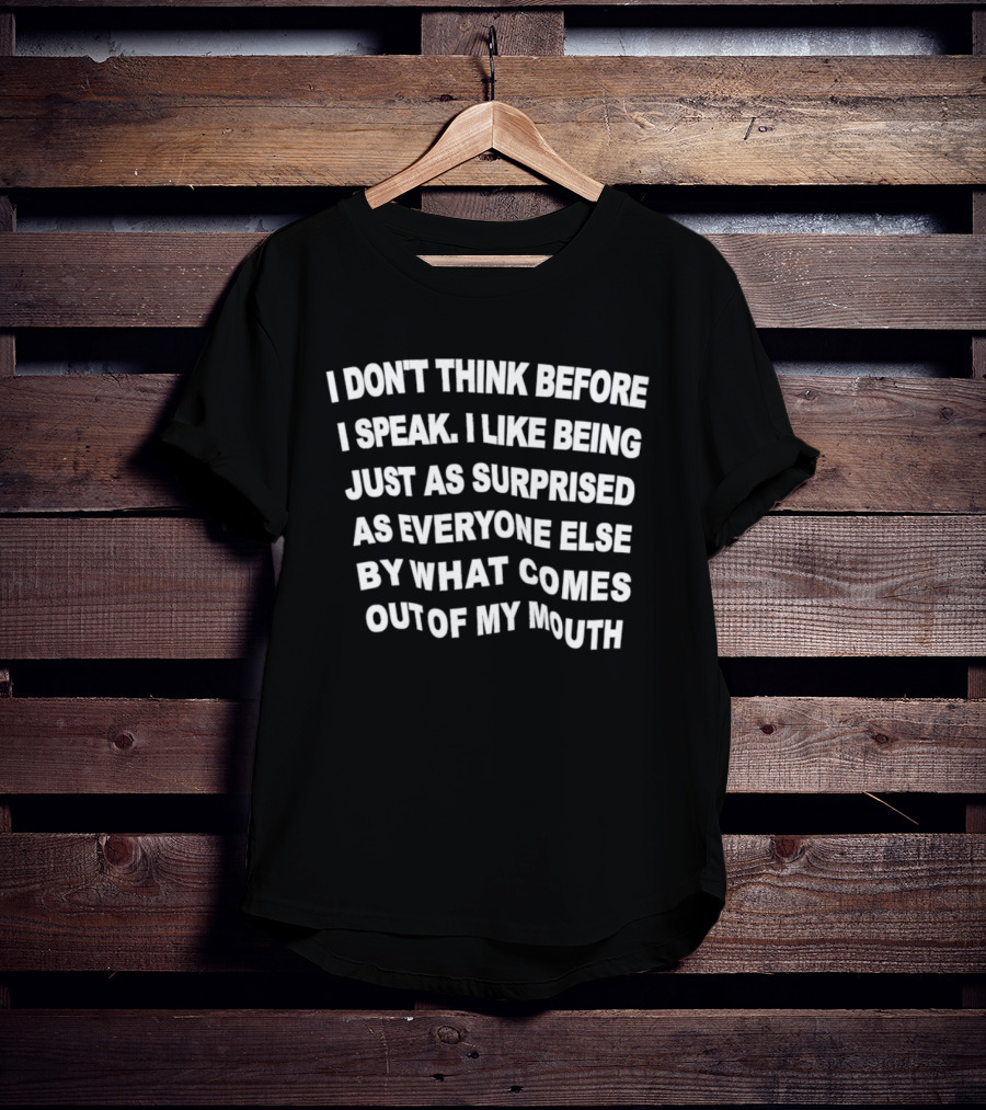 I Don't Think Before I Speak Surprised By What Comes Out Of My Mouth T-Shirt