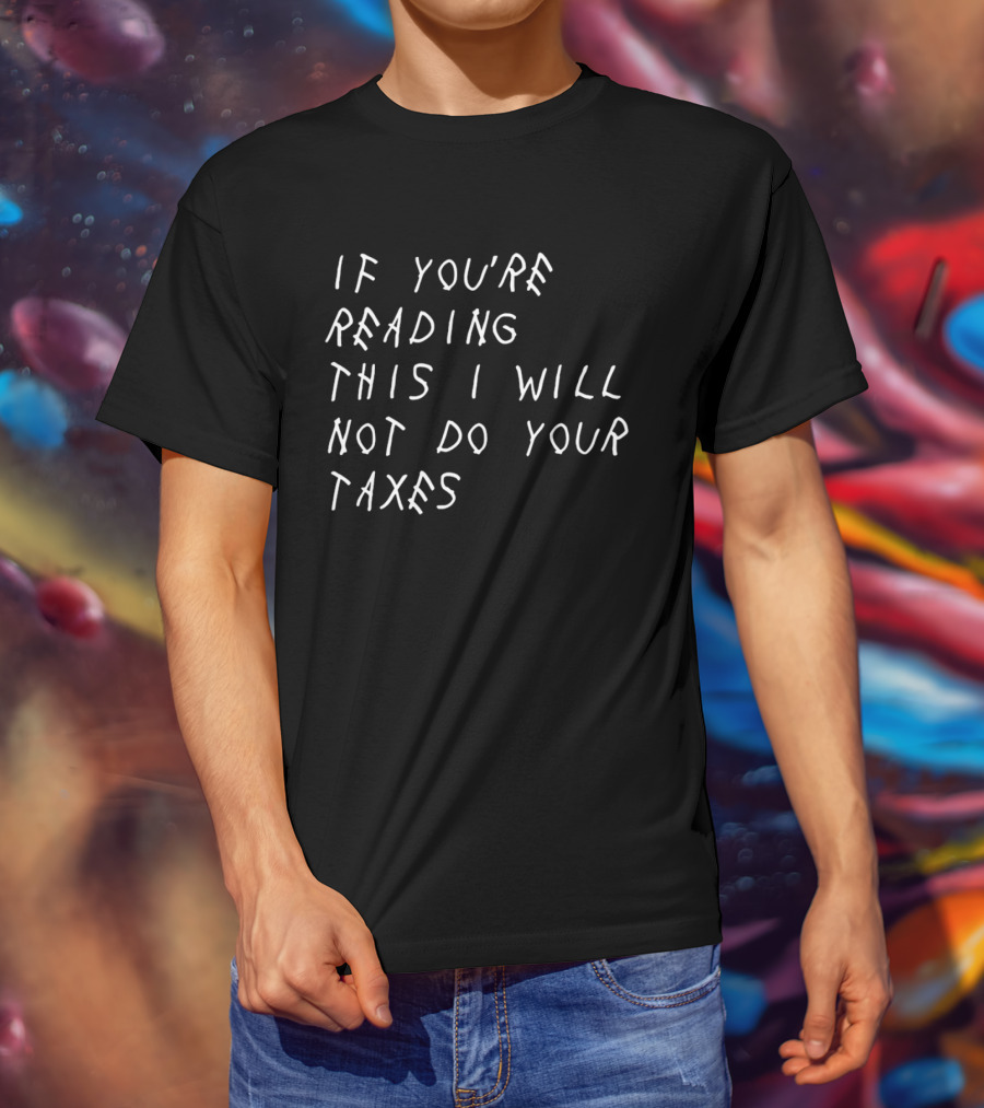 If You're Reading This I Will Not Do Your Taxes T-Shirt