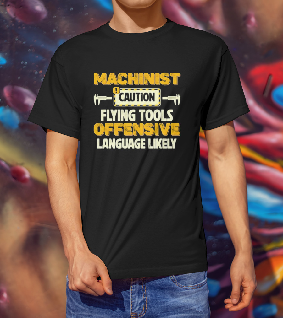 Machinist Caution Flying Tools Offensive Language Likely T-Shirt