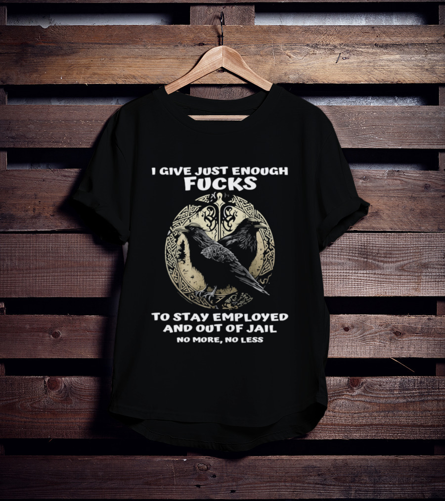 Raven I Give Just Enough Fucks To Stay Employed And Out Of Jail No More No Less T-Shirt