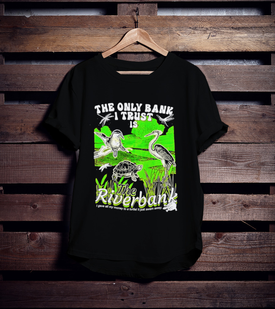 The Only Bank I Trust Is The Riverbank I Gave All My Money To A Turtle Crane Dragonflies T-Shirt