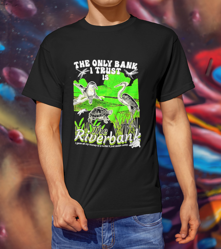 The Only Bank I Trust Is The Riverbank I Gave All My Money To A Turtle Crane Dragonflies T-Shirt